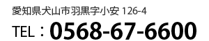 愛知県犬山市羽黒字小安126-4 TEL 0568-67-6600